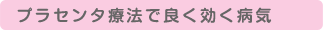 プラセンタ療法で良く効く病気